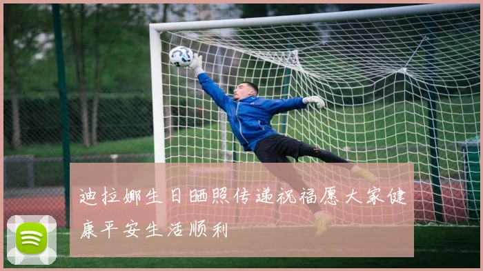 迪拉娜生日晒照传递祝福愿大家健康平安生活顺利